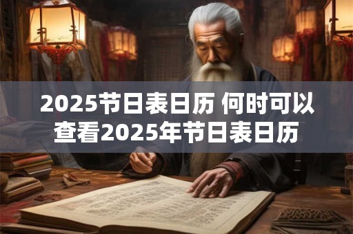2025节日表日历 何时可以查看2025年节日表日历