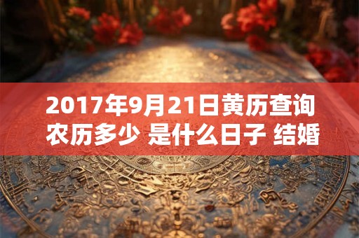 2017年9月21日黄历查询 农历多少 是什么日子 结婚吉时