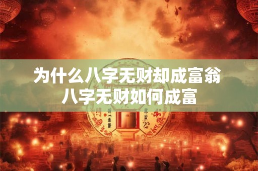 为什么八字无财却成富翁 八字无财如何成富