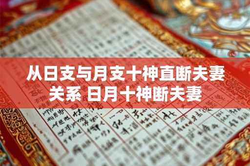 从日支与月支十神直断夫妻关系 日月十神断夫妻 从日支与月支十神直断夫妻关系 日月十神断夫妻