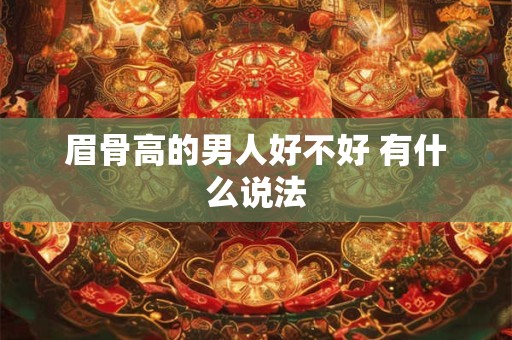 眉骨高的男人好不好 有什么说法