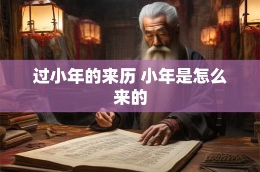 过小年的来历 小年是怎么来的