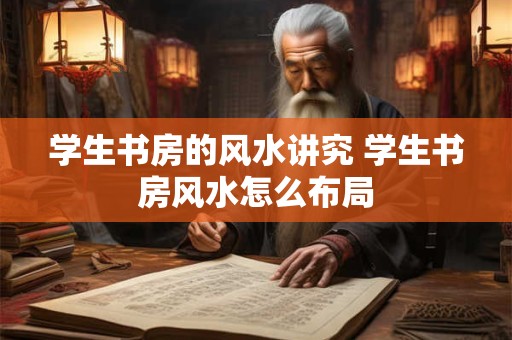 学生书房的风水讲究 学生书房风水怎么布局