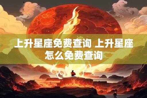 上升星座免费查询 上升星座怎么免费查询
