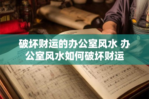 破坏财运的办公室风水 办公室风水如何破坏财运