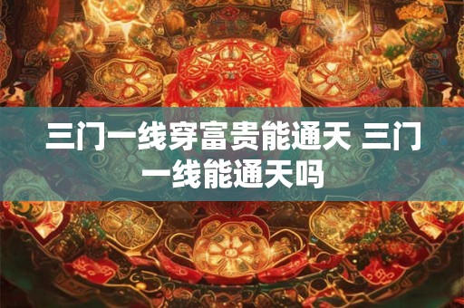 三门一线穿富贵能通天 三门一线能通天吗