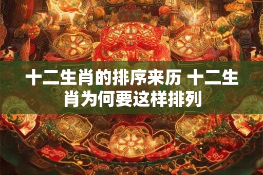 十二生肖的排序来历 十二生肖为何要这样排列