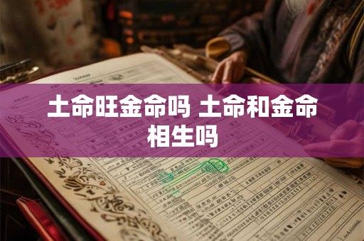 土命旺金命吗 土命和金命相生吗