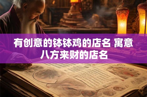有创意的钵钵鸡的店名 寓意八方来财的店名