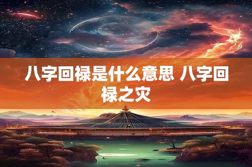 八字回禄是什么意思 八字回禄之灾