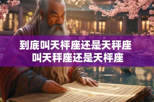 到底叫天枰座还是天秤座 叫天秤座还是天枰座