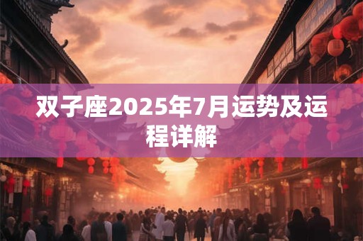 双子座2026年7月运势及运程详解