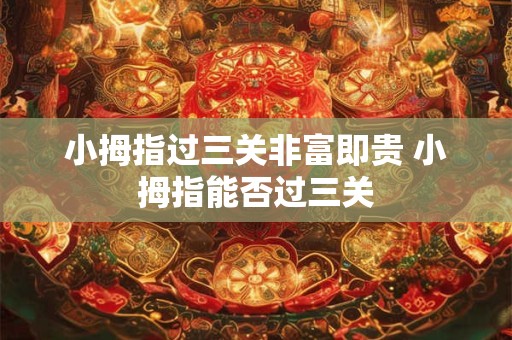 小拇指过三关非富即贵 小拇指能否过三关