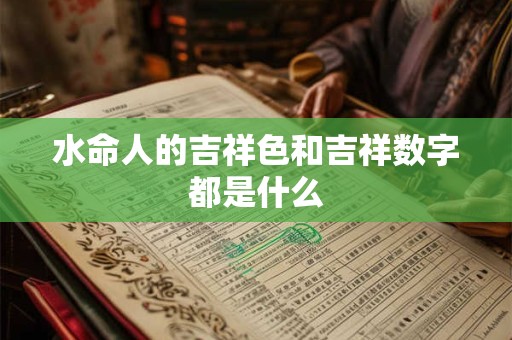 水命人的吉祥色和吉祥数字都是什么
