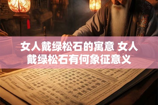 女人戴绿松石的寓意 女人戴绿松石有何象征意义