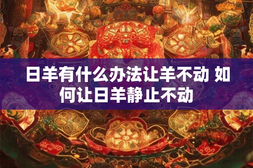 日羊有什么办法让羊不动 如何让日羊静止不动