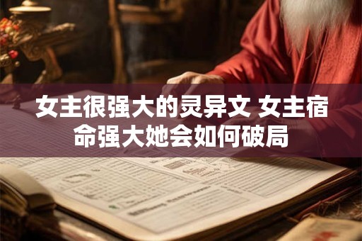 女主很强大的灵异文 女主宿命强大她会如何破局