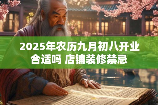 2025年农历九月初八开业合适吗 店铺装修禁忌