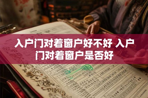 入户门对着窗户好不好 入户门对着窗户是否好