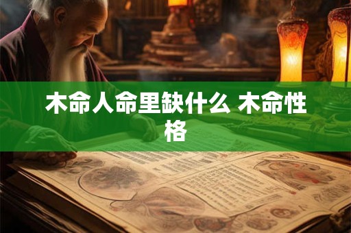 木命人命里缺什么 木命性格