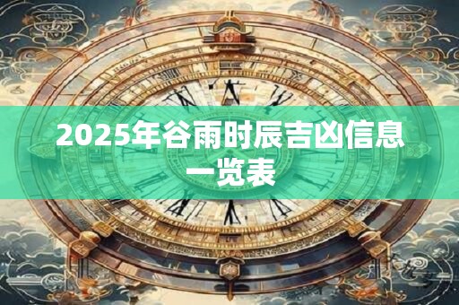 2025年谷雨时辰吉凶信息一览表