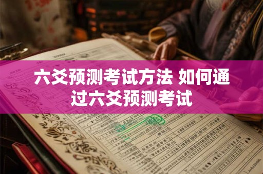 六爻预测考试方法 如何通过六爻预测考试