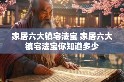 家居六大镇宅法宝 家居六大镇宅法宝你知道多少