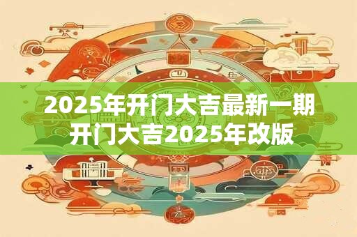 2025年开门大吉最新一期 开门大吉2025年改版