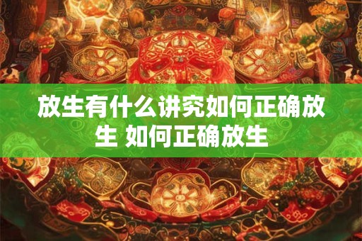 放生有什么讲究如何正确放生 如何正确放生