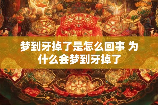 梦到牙掉了是怎么回事 为什么会梦到牙掉了