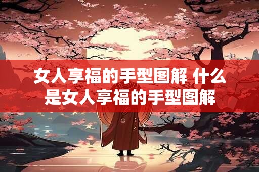 女人享福的手型图解 什么是女人享福的手型图解