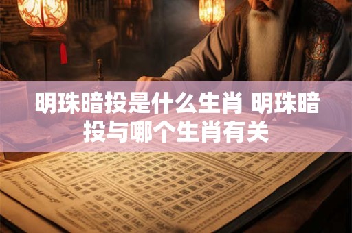 明珠暗投是什么生肖 明珠暗投与哪个生肖有关