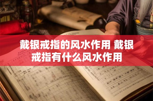 戴银戒指的风水作用 戴银戒指有什么风水作用