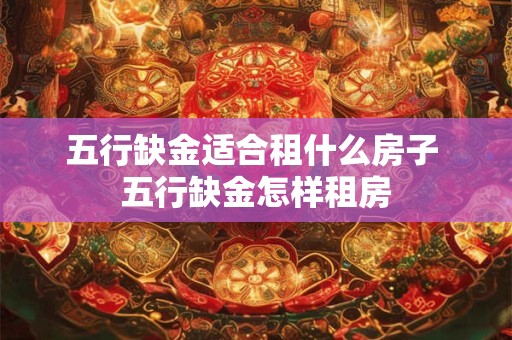 五行缺金适合租什么房子 五行缺金怎样租房