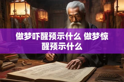 做梦吓醒预示什么 做梦惊醒预示什么