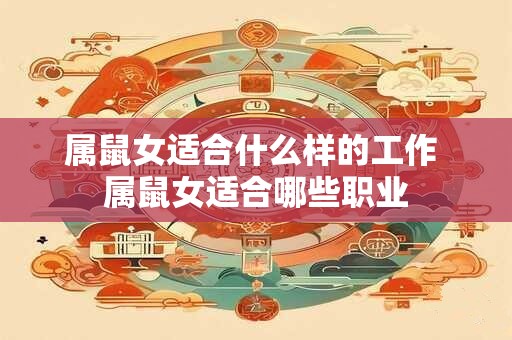 属鼠女适合什么样的工作 属鼠女适合哪些职业