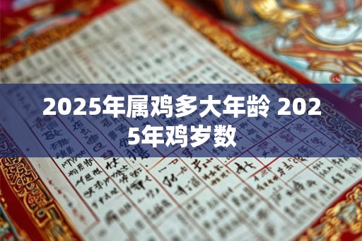 2025年属鸡多大年龄 2025年鸡岁数