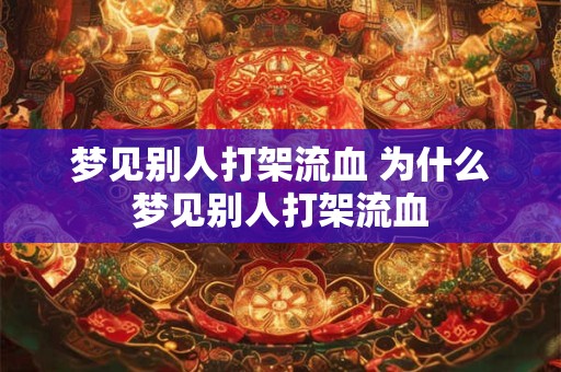 梦见别人打架流血 为什么梦见别人打架流血
