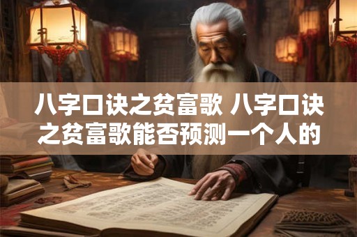 详细阅读:八字口诀之贫富歌 八字口诀之贫富歌能否预测一个人的财富状况 八字口诀之贫富歌 八字口诀之贫富歌能否预测一个人的财富状况