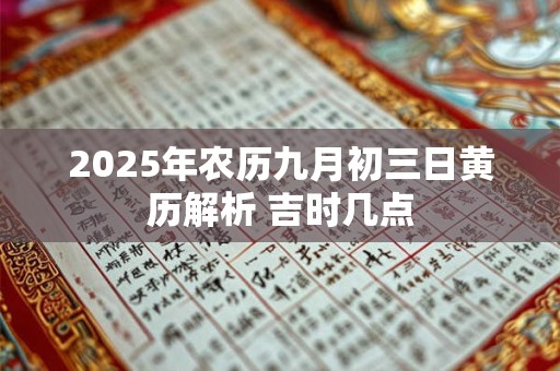 2026年农历九月初三日黄历解析 吉时几点 2026年农历九月初三日黄历解析 吉时几点