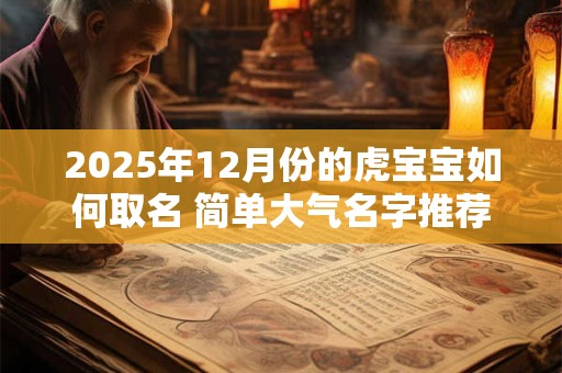 2025年12月份的虎宝宝如何取名 简单大气名字推荐