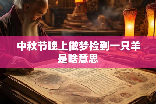 中秋节晚上做梦捡到一只羊是啥意思