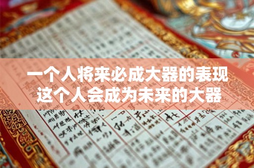 一个人将来必成大器的表现 这个人会成为未来的大器吗