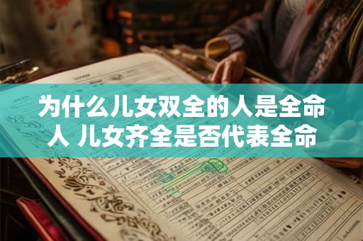 为什么儿女双全的人是全命人 儿女齐全是否代表全命人
