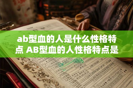 ab型血的人是什么性格特点 AB型血的人性格特点是什么