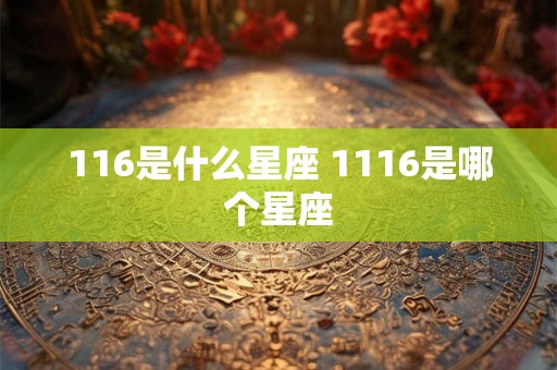 116是什么星座 1116是哪个星座
