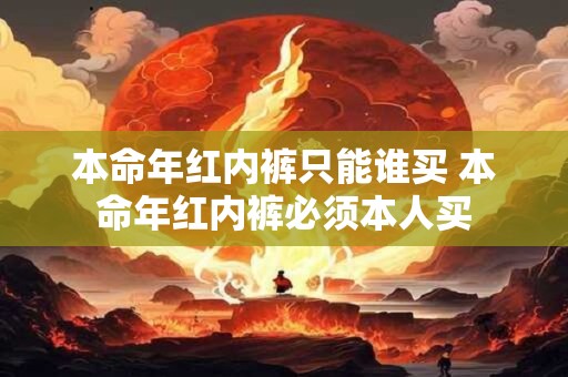 本命年红内裤只能谁买 本命年红内裤必须本人买