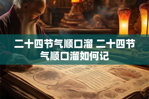 二十四节气顺口溜 二十四节气顺口溜如何记