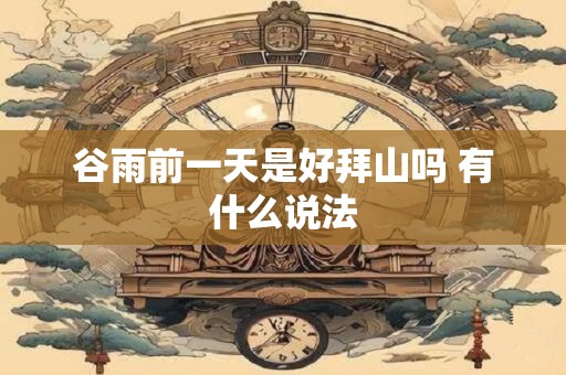 谷雨前一天是好拜山吗 有什么说法