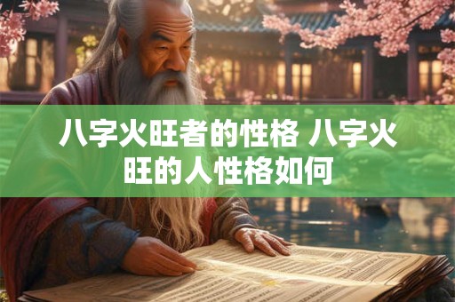 八字火旺者的性格 八字火旺的人性格如何
